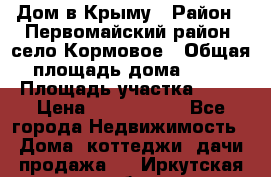 Дом в Крыму › Район ­ Первомайский район, село Кормовое › Общая площадь дома ­ 76 › Площадь участка ­ 12 › Цена ­ 1 500 000 - Все города Недвижимость » Дома, коттеджи, дачи продажа   . Иркутская обл.